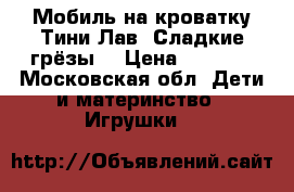 Мобиль на кроватку Тини Лав “Сладкие грёзы“ › Цена ­ 2 500 - Московская обл. Дети и материнство » Игрушки   